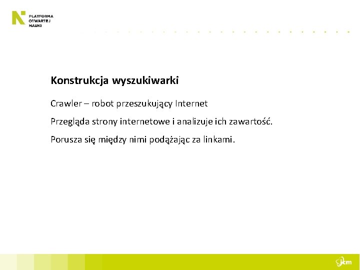 Konstrukcja wyszukiwarki Crawler – robot przeszukujący Internet Przegląda strony internetowe i analizuje ich zawartość.