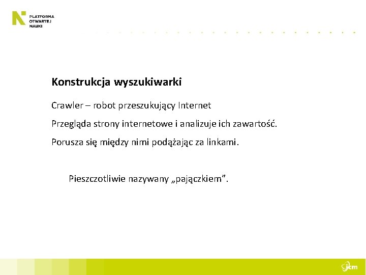 Konstrukcja wyszukiwarki Crawler – robot przeszukujący Internet Przegląda strony internetowe i analizuje ich zawartość.