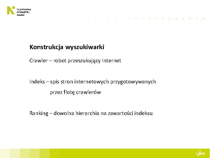 Konstrukcja wyszukiwarki Crawler – robot przeszukujący Internet Indeks – spis stron internetowych przygotowywanych przez