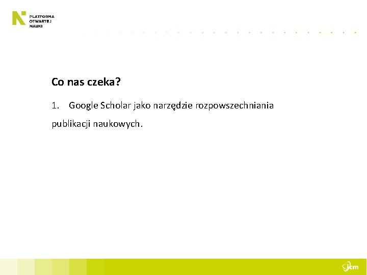 Co nas czeka? 1. Google Scholar jako narzędzie rozpowszechniania publikacji naukowych. 