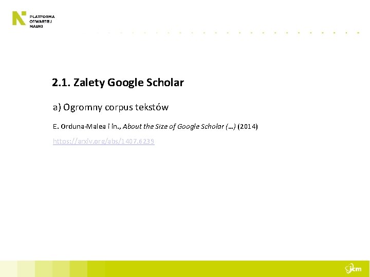 2. 1. Zalety Google Scholar a) Ogromny corpus tekstów E. Orduna-Malea i in. ,