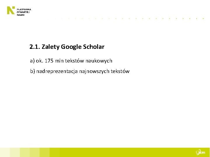 2. 1. Zalety Google Scholar a) ok. 175 mln tekstów naukowych b) nadreprezentacja najnowszych