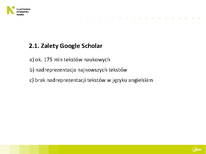 2. 1. Zalety Google Scholar a) ok. 175 mln tekstów naukowych b) nadreprezentacja najnowszych