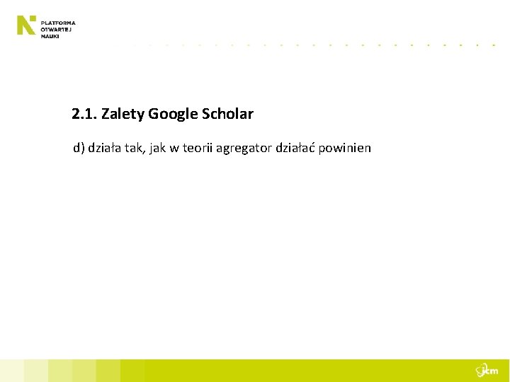 2. 1. Zalety Google Scholar d) działa tak, jak w teorii agregator działać powinien