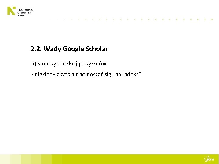 2. 2. Wady Google Scholar a) kłopoty z inkluzją artykułów - niekiedy zbyt trudno