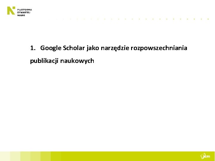 1. Google Scholar jako narzędzie rozpowszechniania publikacji naukowych 