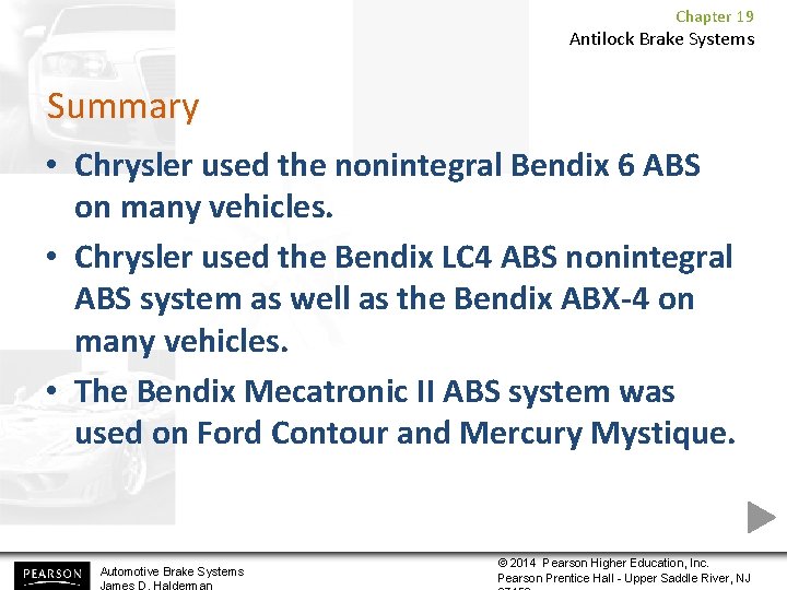Chapter 19 Antilock Brake Systems Summary • Chrysler used the nonintegral Bendix 6 ABS
