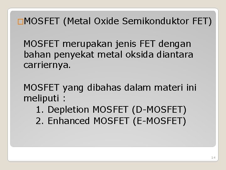 �MOSFET (Metal Oxide Semikonduktor FET) MOSFET merupakan jenis FET dengan bahan penyekat metal oksida