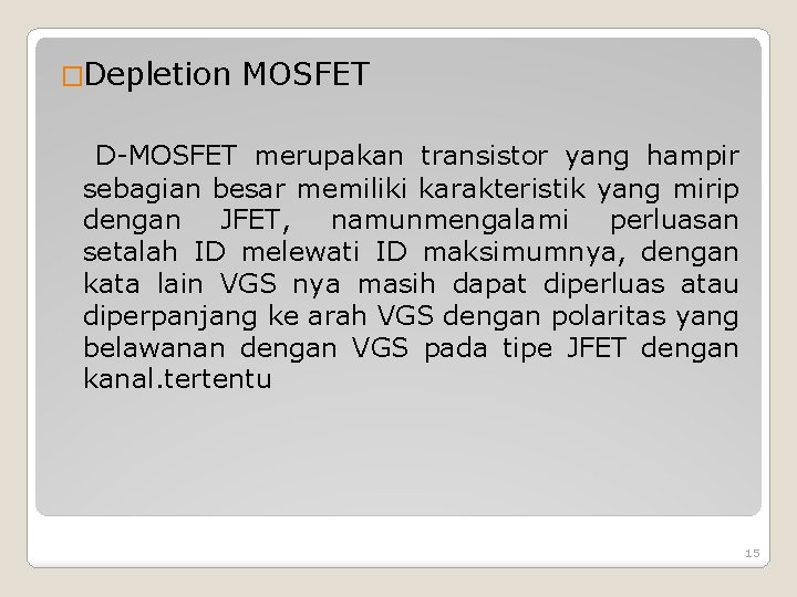 �Depletion MOSFET D-MOSFET merupakan transistor yang hampir sebagian besar memiliki karakteristik yang mirip dengan