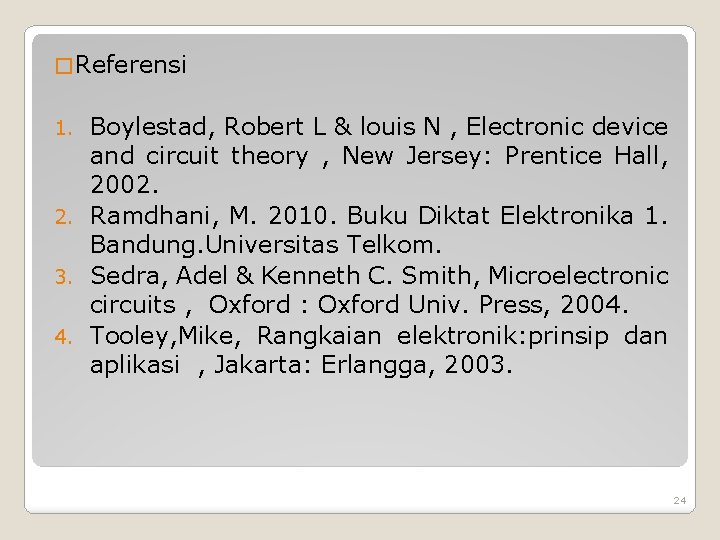 � Referensi Boylestad, Robert L & louis N , Electronic device and circuit theory