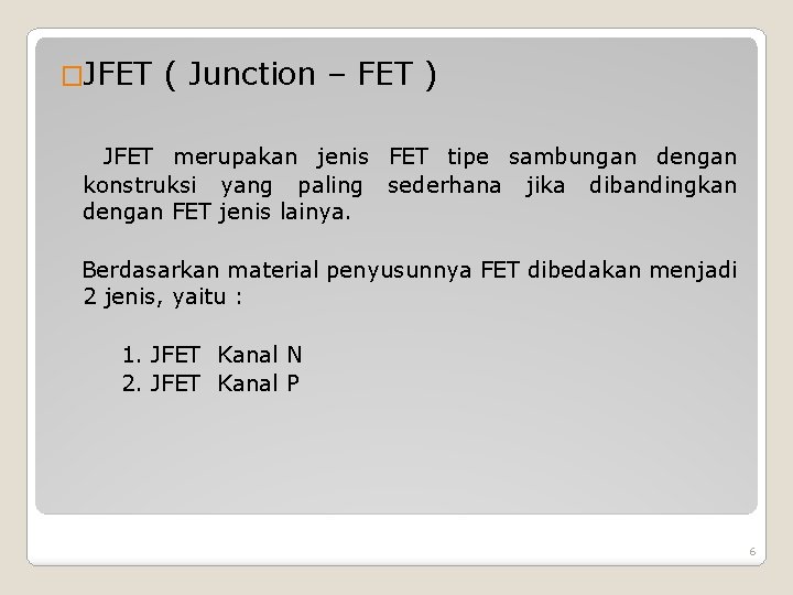 �JFET ( Junction – FET ) JFET merupakan jenis FET tipe sambungan dengan konstruksi