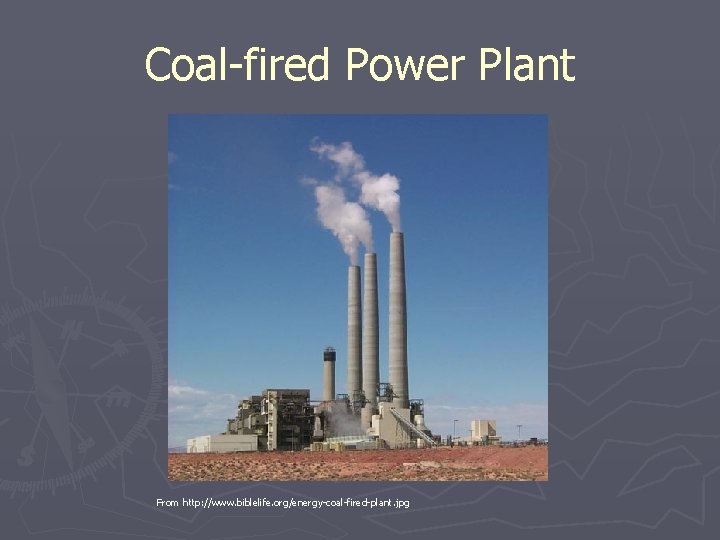 Coal-fired Power Plant From http: //www. biblelife. org/energy-coal-fired-plant. jpg 