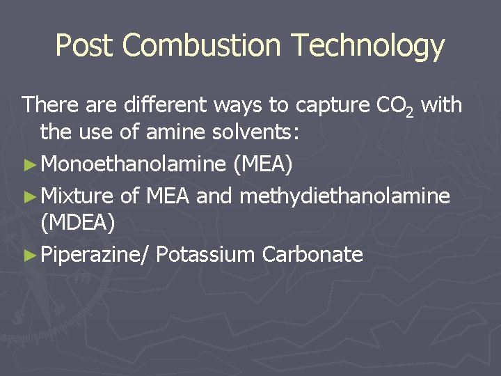 Post Combustion Technology There are different ways to capture CO 2 with the use