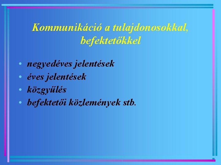 Kommunikáció a tulajdonosokkal, befektetőkkel • • negyedéves jelentések közgyűlés befektetői közlemények stb. 