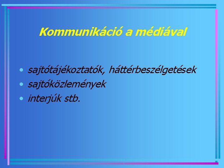 Kommunikáció a médiával • sajtótájékoztatók, háttérbeszélgetések • sajtóközlemények • interjúk stb. 