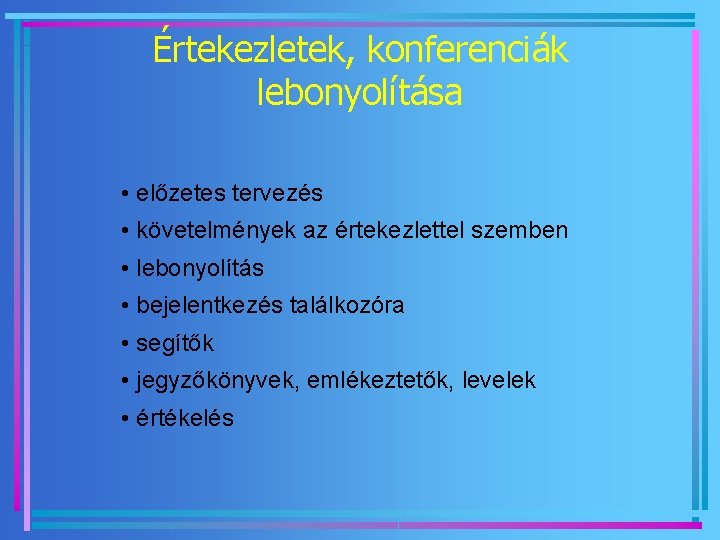 Értekezletek, konferenciák lebonyolítása • előzetes tervezés • követelmények az értekezlettel szemben • lebonyolítás •