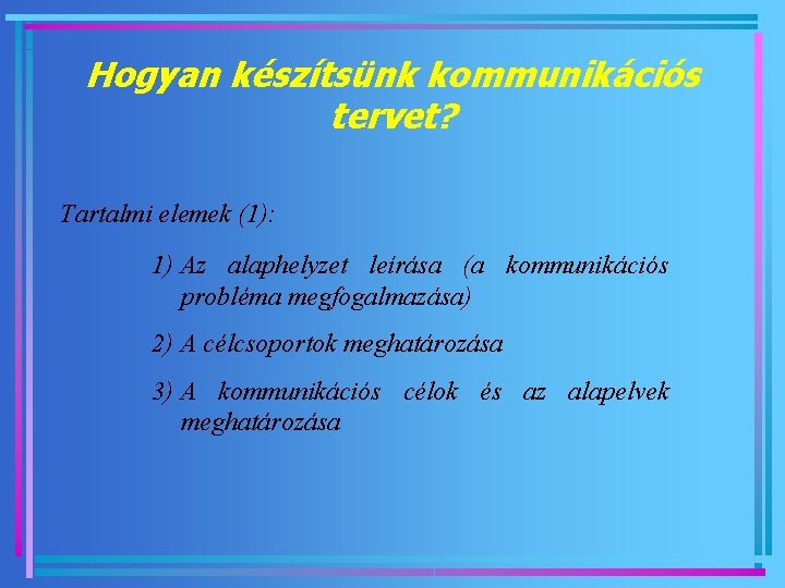 Hogyan készítsünk kommunikációs tervet? Tartalmi elemek (1): 1) Az alaphelyzet leírása (a kommunikációs probléma