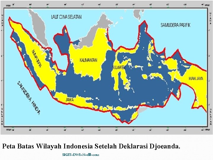 Peta Batas Wilayah Indonesia Setelah Deklarasi Djoeanda. SIGIT=DWI=N=dll=2012 
