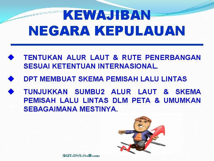 KEWAJIBAN NEGARA KEPULAUAN u TENTUKAN ALUR LAUT & RUTE PENERBANGAN SESUAI KETENTUAN INTERNASIONAL. u