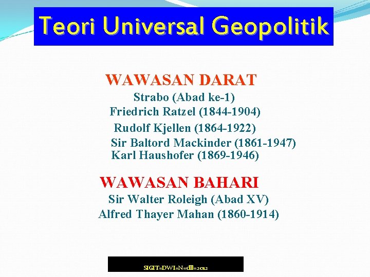 Teori Universal Geopolitik WAWASAN DARAT Strabo (Abad ke-1) Friedrich Ratzel (1844 -1904) Rudolf Kjellen