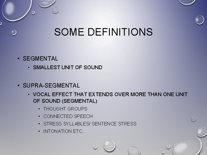 SOME DEFINITIONS • SEGMENTAL • SMALLEST UNIT OF SOUND • SUPRA-SEGMENTAL • VOCAL EFFECT