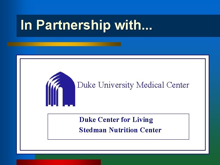 In Partnership with. . . Duke University Medical Center Duke Center for Living Stedman