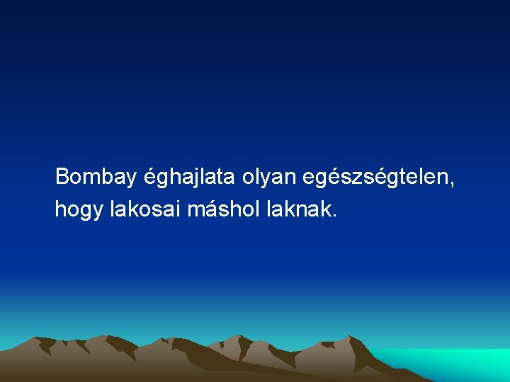 Bombay éghajlata olyan egészségtelen, hogy lakosai máshol laknak. 