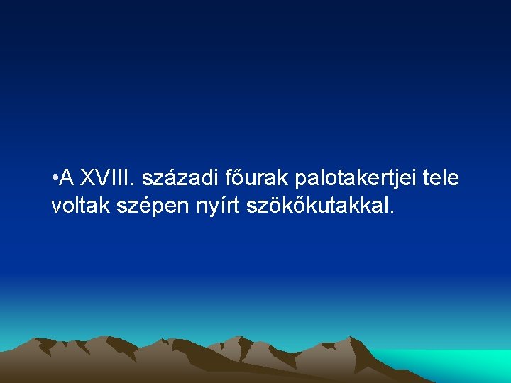  • A XVIII. századi főurak palotakertjei tele voltak szépen nyírt szökőkutakkal. 