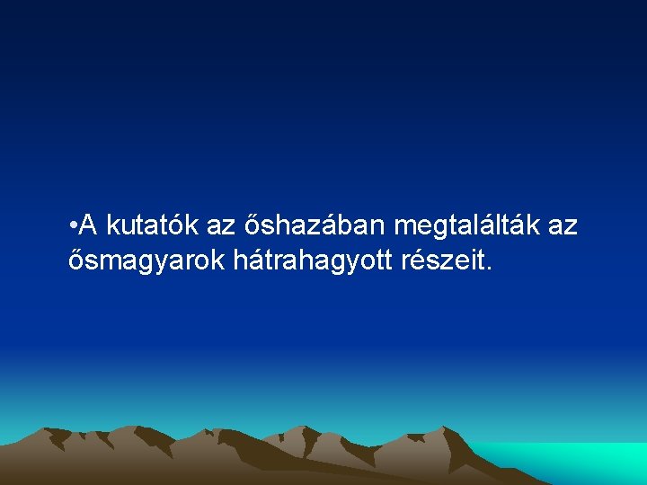  • A kutatók az őshazában megtalálták az ősmagyarok hátrahagyott részeit. 