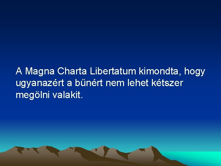 A Magna Charta Libertatum kimondta, hogy ugyanazért a bűnért nem lehet kétszer megölni valakit.