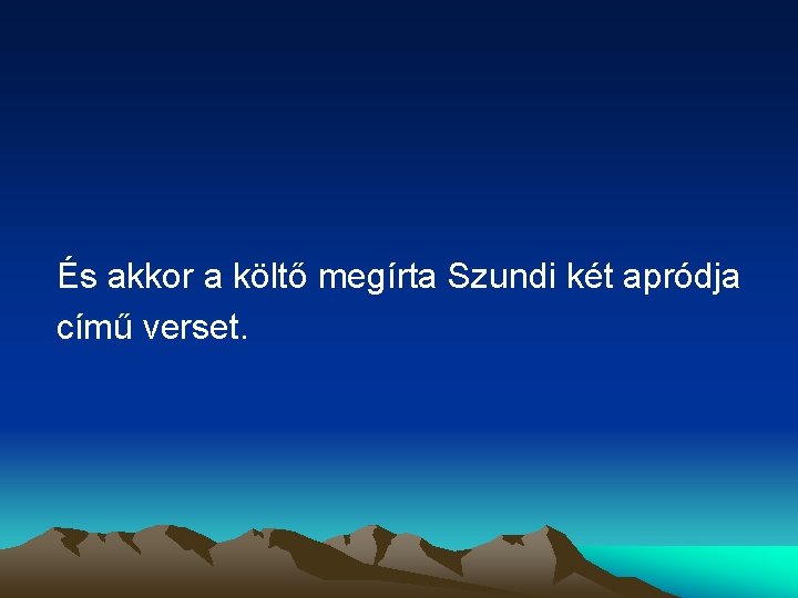 És akkor a költő megírta Szundi két apródja című verset. 