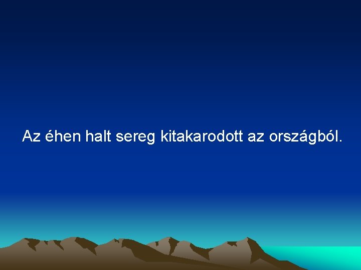 Az éhen halt sereg kitakarodott az országból. 