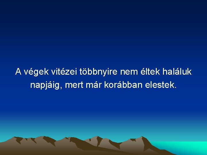 A végek vitézei többnyire nem éltek haláluk napjáig, mert már korábban elestek. 