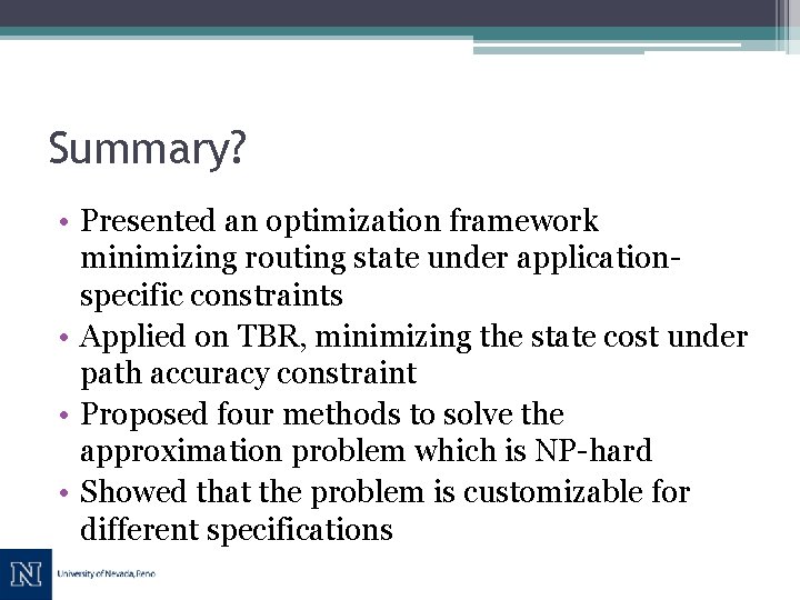 Summary? • Presented an optimization framework minimizing routing state under applicationspecific constraints • Applied