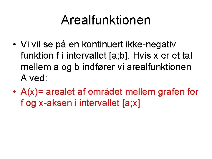 Arealfunktionen • Vi vil se på en kontinuert ikke-negativ funktion f i intervallet [a;