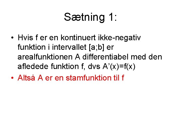 Sætning 1: • Hvis f er en kontinuert ikke-negativ funktion i intervallet [a; b]