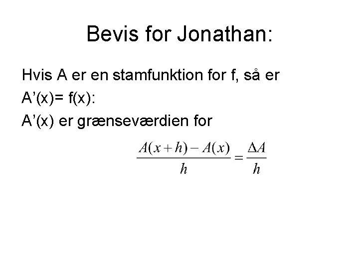 Bevis for Jonathan: Hvis A er en stamfunktion for f, så er A’(x)= f(x):