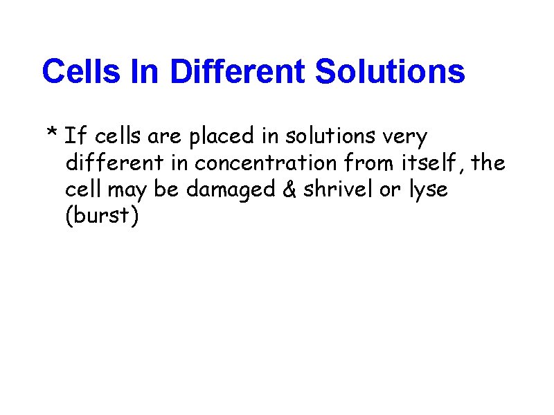 Cells In Different Solutions * If cells are placed in solutions very different in