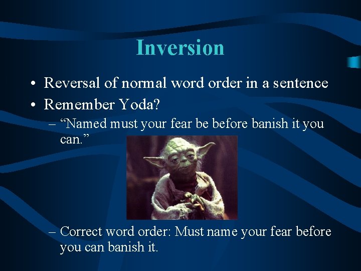 Inversion • Reversal of normal word order in a sentence • Remember Yoda? –