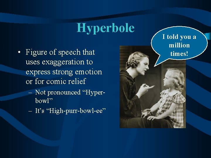 Hyperbole • Figure of speech that uses exaggeration to express strong emotion or for