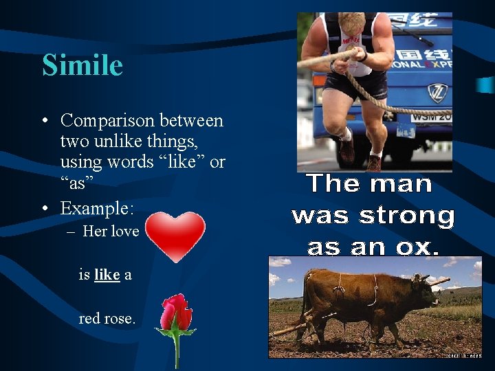 Simile • Comparison between two unlike things, using words “like” or “as” • Example: