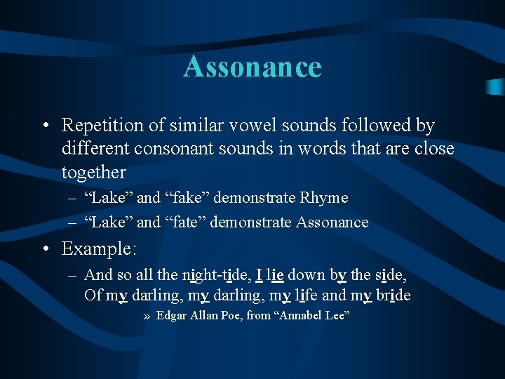 Assonance • Repetition of similar vowel sounds followed by different consonant sounds in words