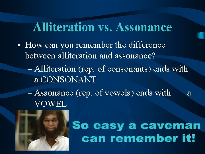 Alliteration vs. Assonance • How can you remember the difference between alliteration and assonance?