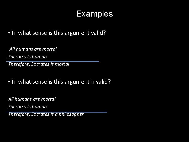 Examples • In what sense is this argument valid? All humans are mortal Socrates