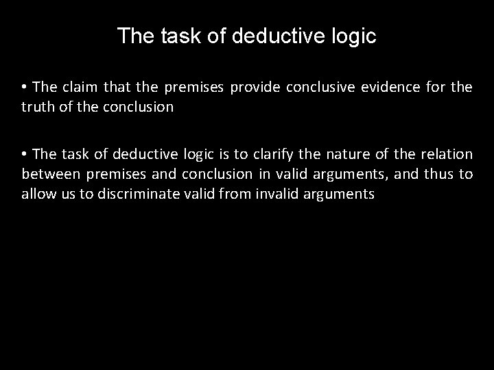 The task of deductive logic • The claim that the premises provide conclusive evidence