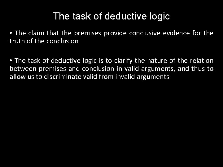 The task of deductive logic • The claim that the premises provide conclusive evidence