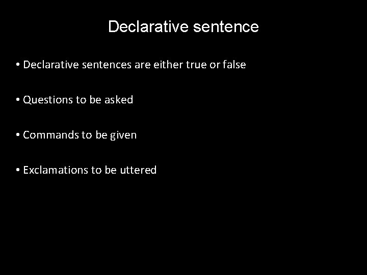 Declarative sentence • Declarative sentences are either true or false • Questions to be