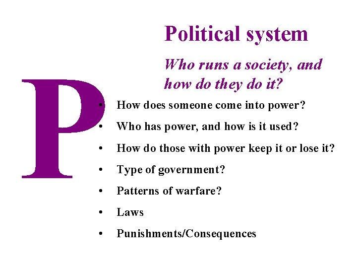 Political system P Who runs a society, and how do they do it? •