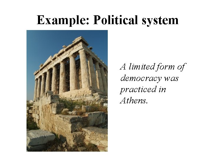 Example: Political system A limited form of democracy was practiced in Athens. 