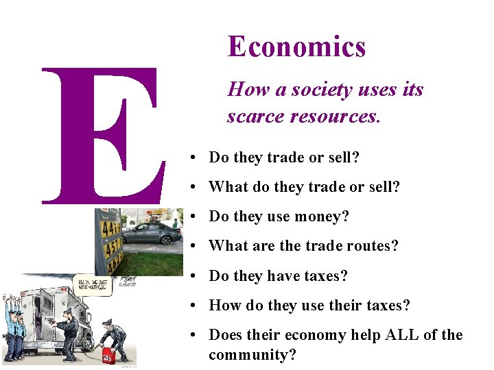 E Economics How a society uses its scarce resources. • Do they trade or